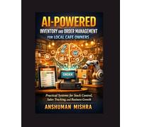 AI-Powered Inventory and Order Management for Local Cafe Owners: Practical Systems for Stock Control, Sales Tracking, and Business Growth (AI driven)