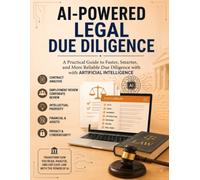 AI-Powered Legal Due Diligence: A Practical Guide to Faster, Smarter, and More Reliable Due Diligence with Artificial Intelligence (AI for Corporate Lawyers)