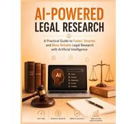 AI-Powered Legal Research: A Practical Guide to Faster, Smarter, and More Reliable Legal Research with Artificial Intelligence (AI for Corporate Lawyers)