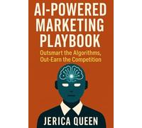 AI Powered Marketing Playbook: Outsmart the Algorithms, Outearn the Competition: Proven AI Marketing Strategies for Digital Entrepreneurs to Automate ... & Stay Ahead in the Age of Algorithms
