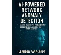 AI-Powered Network Anomaly Detection: Machine Learning for Cybersecurity, Zero-Day Defense, and Real-Time Threat Analysis