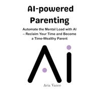 AI-Powered Parenting: Automate the Mental Load with AI - Reclaim Your Time and Become a Time-Wealthy Parent