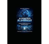 AI-Powered Playwright: Designing Intelligent Enterprise Test Automation Platforms with Predictive Analytics, CI/CD Integration, and Responsible AI Governance.