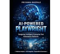 AI-Powered Playwright: Designing Intelligent Enterprise Test Automation Platforms with Predictive Analytics, CI/CD Integration, and Responsible AI Governance. (Free on Kindle)
