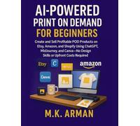 AI-Powered Print on Demand for Beginners: Create and Sell Profitable POD Products on Etsy, Amazon, and Shopify Using ChatGPT, MidJourney, and Canva-No ... (AI-Powered Business Blueprint Series)