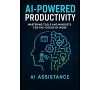 AI-POWERED PRODUCTIVITY: MASTERING TOOLS AND MINDSETS FOR THE FUTURE OF WORK