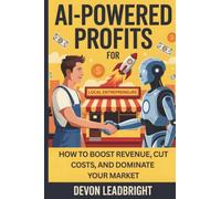 AI-Powered Profits for Local Entrepreneurs: How to Boost Revenue, Cut Costs, and Dominate Your Market (The Modern Business Survival Series: AI, ... & Global Strategy for Today’s Entrepreneurs)