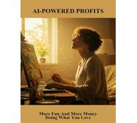 Ai-Powered Profits: More Fun And More Money Doing What You Love