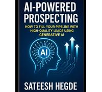 AI-Powered Prospecting: How to Fill Your Pipeline with High-Quality Leads Using Generative AI (Agentic AI - New Book seies)