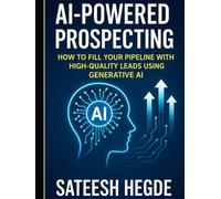 AI-Powered Prospecting: How to Fill Your Pipeline with High-Quality Leads Using Generative AI (Agentic AI - New Book seies)