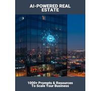 AI-Powered Real Estate: 1000+ Prompts & Resources To Scale Your Business