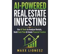 AI-Powered Real Estate Investing: Use AI Tools to Analyze Rentals, Build Cash Flow & Create Financial Freedom