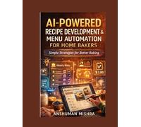 AI-Powered Recipe Development & Menu Automation for Home Bakers: Simple Strategies for Better Baking (AI driven)