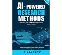 AI-Powered Research Methods: Innovative Tools and Methodologies for the Modern Scholar (AI for Academic Research)