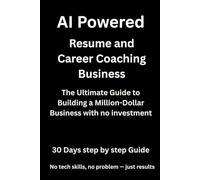 AI-Powered Resume and Career Coaching Business Without Tech Knowledge: Start a Profitable Career Coaching Service Using AI Tools - No Coding, No Hiring, No Cost