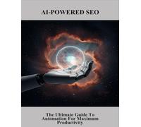 AI-Powered Seo: The Ultimate Guide To Automation For Maximum Productivity