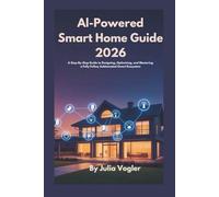 AI-Powered Smart Home Guide 2026: A Step-by-Step Guide to Designing, Optimizing, and Mastering a Fully Automated Smart Ecosystem