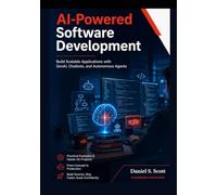 AI-Powered Software Development: Build Scalable Applications with GenAI, Chatbots, and Autonomous Agents