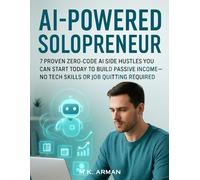 AI Powered Solopreneur: 7 Proven Zero-Code AI Side Hustles You Can Start Today to Build Passive Income-No Tech Skills or Job Quitting Required (AI-Powered Business Blueprint Series)