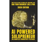 AI-Powered Solopreneur: The Complete Productivity Playbook for Freelancers, Consultants, and One-Person Businesses