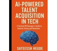 AI-Powered Talent Acquisition in Tech: A Tactical HR Manager’s Guide to Smarter Hiring and Retention (Agentic AI - New Book seies)