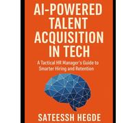 AI-Powered Talent Acquisition in Tech: A Tactical HR Manager’s Guide to Smarter Hiring and Retention (Agentic AI - New Book seies)
