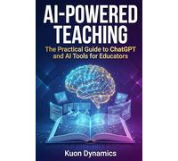 AI-Powered Teaching: The Practical Guide to ChatGPT and AI Tools for Educators: Lesson Plans, Assessments, Grading, and Classroom Automation