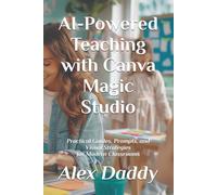 AI-Powered Teaching with Canva Magic Studio: Practical Guides, Prompts, and Visual Strategies for Modern Classrooms (Practical AI & Data Series)