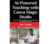 AI-Powered Teaching with Canva Magic Studio: Practical Guides, Prompts, and Visual Strategies for Modern Classrooms (Practical AI & Data Series)