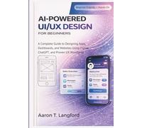 AI-Powered UI/UX Design for Beginners: A Complete Guide to Designing Apps, Dashboards, and Websites Using Figma, ChatGPT, and Proven UX Workflows