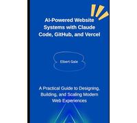 AI-Powered Website Systems with Claude Code, GitHub, and Vercel: A Practical Guide to Designing, Building, and Scaling Modern Web Experiences