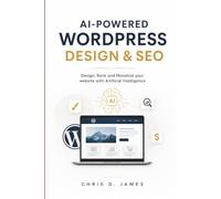 AI-POWERED WORDPRESS DESIGN & SEO: Design, Rank and Monetize your website with Artificial Intelligence