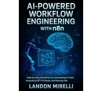 AI-Powered Workflow Engineering with n8n: Step-by-Step Workflows for Automating AI Tasks, Integrating GPT-5/Claude, and Running n8n at Production Scale