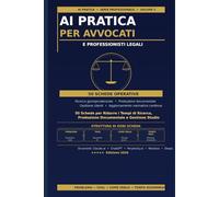 AI Pratica per Avvocati e Professionisti Legali: 50 Schede per Ridurre i Tempi di Ricerca, Migliorare la Produzione Documentale e Offrire un Servizio Più Competitivo