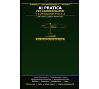 AI Pratica per Commercialisti e Consulenti Fiscali: 50 Schede per Automatizzare l'Analisi, Comunicare Meglio con i Clienti e Restare Aggiornati sul Fisco