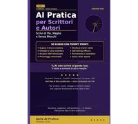 AI Pratica per Scrittori e Autori: 50 Schede per Scrivere di Più, Meglio e Senza Blocchi: dalla Prima Idea al Libro Pubblicato