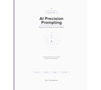 AI Precision Prompting: Advanced Techniques for Every Platform (AI for Everyone)