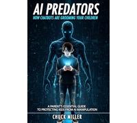 AI PREDATORS: HOW CHATBOTS ARE GROOMING YOUR CHILDREN: A Parent's Essential Guide to Protecting Kids from AI Manipulation
