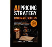 AI Pricing Strategy for Handmade Sellers: Stop Underpricing Your Etsy Shop: Use AI to Find Your True Costs, Reverse-Engineer Competitor Margins, and ... (Series 1 - AI Foundations for Etsy Sellers)