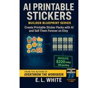 AI PRINTABLE STICKERS: Create Printable Sticker Packs with AI and Sell Them Forever on Etsy (Builder Blueprints: Overthrow The Workweek)