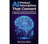 AI Product Descriptions That Convert: E-commerce Unlocked: Master ChatGPT & AI for SEO, Sales, and Inventory Synchronization
