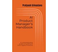 AI Product Manager's Handbook: A comprehensive guide to building AI First Digital Products