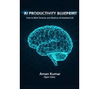 AI Productivity Blueprint: How to Use 12+ AI Tools to Work Smarter, Learn Faster, and Build a High-Performance Life