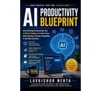 AI Productivity Blueprint: How Working Professionals Use Artificial Intelligence to Save Time, Work Smarter, Improve Productivity, and Stay Competitive in the Digital Age (Future Skills Blueprint)