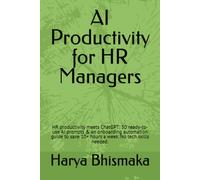 AI Productivity for HR Managers: HR productivity meets ChatGPT: 50 ready-to-use AI prompts & an onboarding automation guide to save 10+ hours a week. No tech skills needed.
