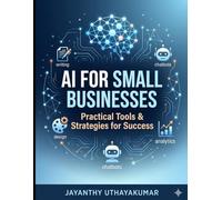 AI Productivity for Small Businesses: Simple AI Systems to Save Time, Reduce Costs, and Grow Faster