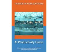 AI Productivity Hacks: A Practical Guide to Automating Tasks and Boosting Productivity with AI