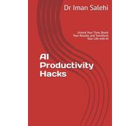 AI Productivity Hacks: Unlock Your Time, Boost Your Results, and Transform Your Life with AI