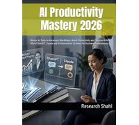 AI Productivity Mastery 2026: Master AI Tools to Automate Workflows, Boost Productivity and Transform Your Work:ChatGPT, Claude and AI Automation Systems for Business Professionals