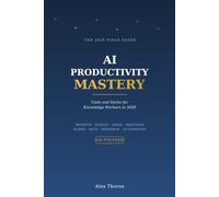 AI Productivity Mastery: Save 10+ Hours a Week with ChatGPT, Claude, Notion AI and Smart Automation - A Practical UK Guide (AI Automation Mastery)
